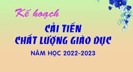 KẾ HOẠCH CẢI TIẾN CHẤT LƯỢNG GIÁO DỤC NĂM 2022 2023
